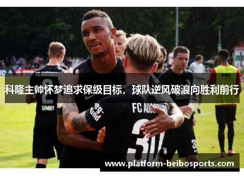 科隆主帅怀梦追求保级目标，球队逆风破浪向胜利前行