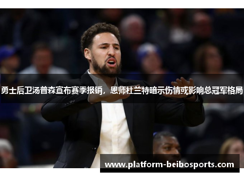 勇士后卫汤普森宣布赛季报销，恩师杜兰特暗示伤情或影响总冠军格局