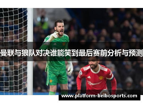 曼联与狼队对决谁能笑到最后赛前分析与预测
