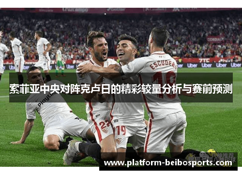 索菲亚中央对阵克卢日的精彩较量分析与赛前预测